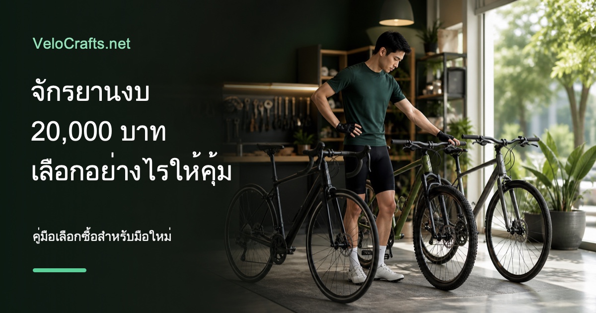 จักรยานงบ 20,000 บาท เลือกอย่างไรให้คุ้ม | VeloCrafts